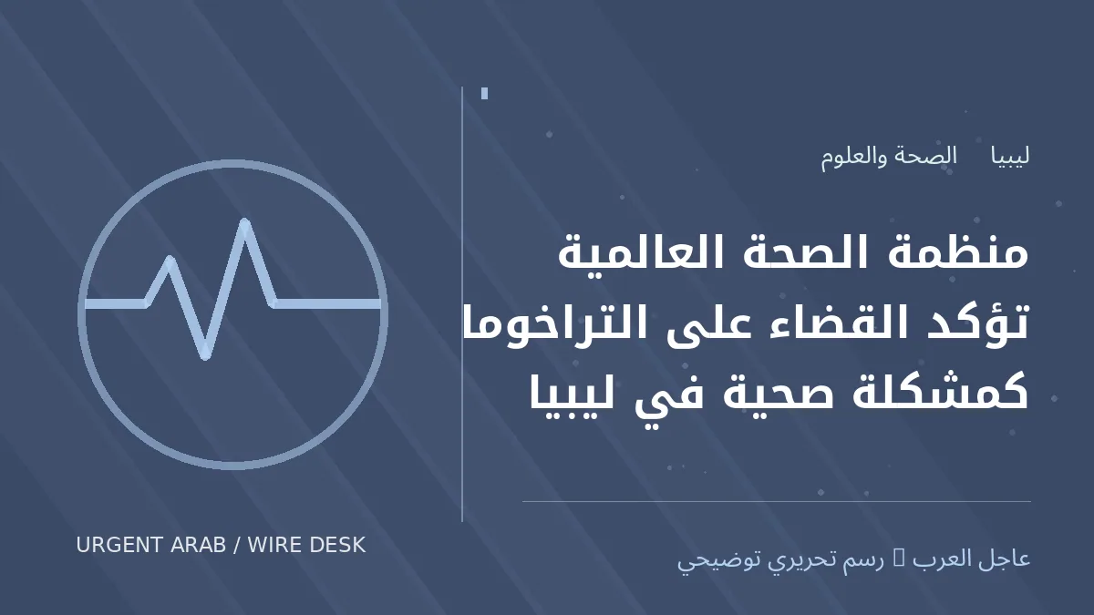 رسم توضيحي أصلي غير فوتوغرافي: منظمة الصحة العالمية تؤكد القضاء على التراخوما كمشكلة صحية في ليبيا